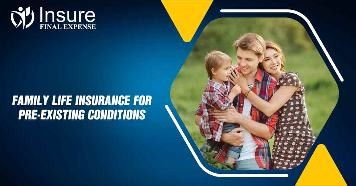 Family life insurance for pre-existing conditions