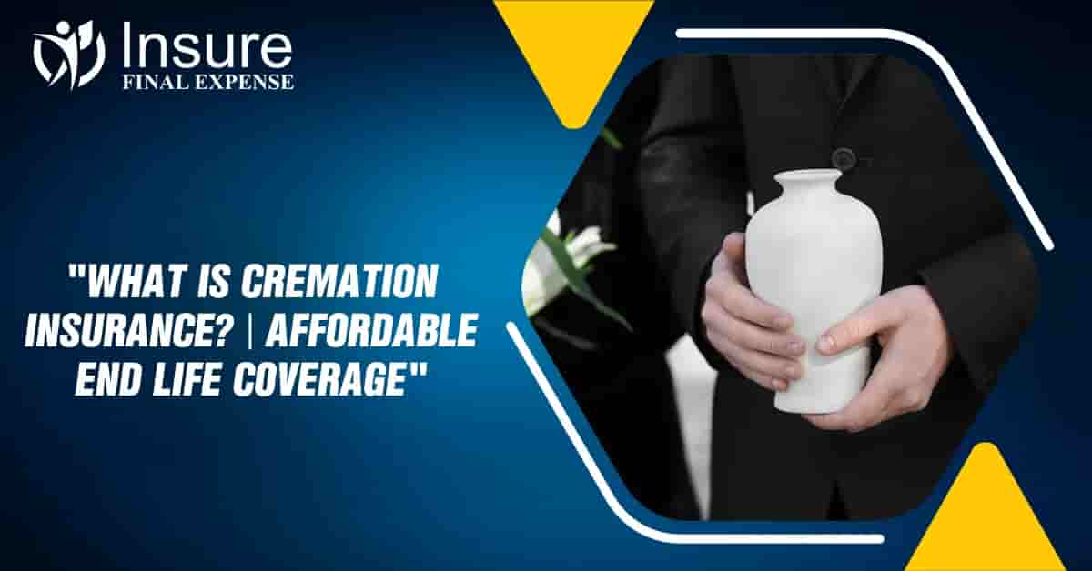 What is Cremation Insurance? | Affordable End Life Coverage