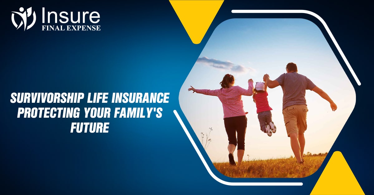 Survivorship Life Insurance: Protecting Your Family’s Future