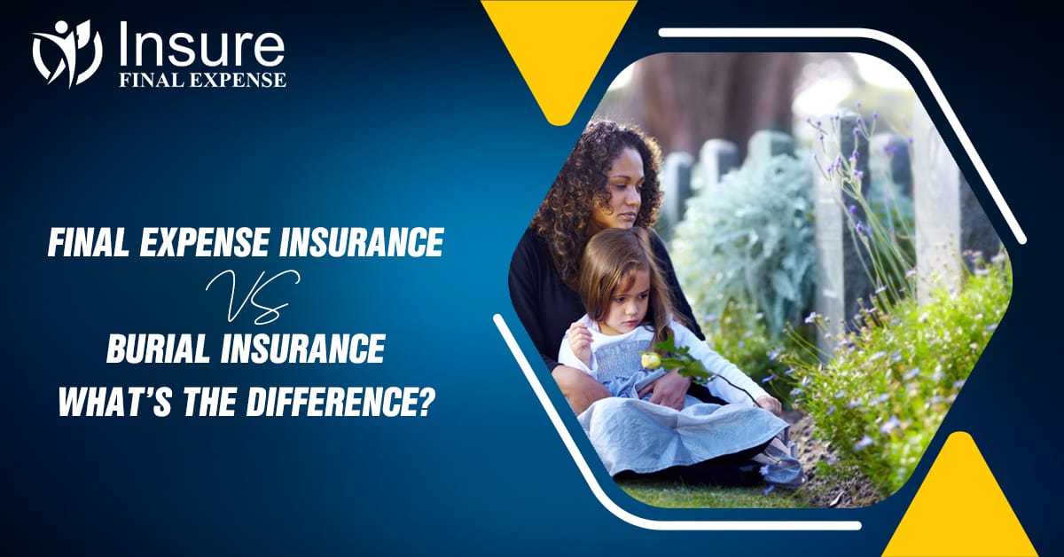 Final Expense Insurance vs Burial Insurance – What’s the Difference?