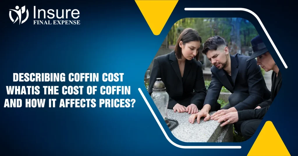 Describing Coffin Cost: What Is The Cost Of Coffin And How It Affects Prices?