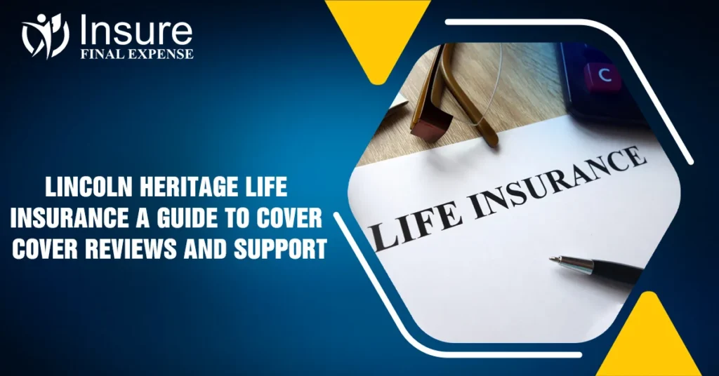 Lincoln Heritage Life Insurance: A Guide To Cover, Cover, Reviews And Support